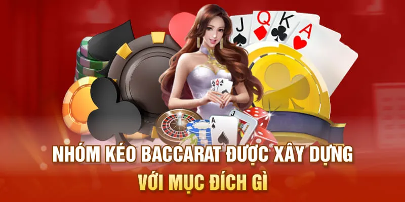 Nhóm kéo baccarat được xây dựng với mục đích gì