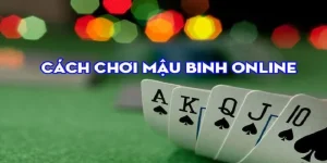 Kinh nghiệm chơi Mậu Binh rinh tiền khủng