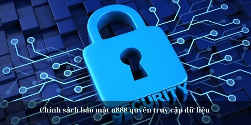 Chính sách bảo mật u888 quyền truy cập dữ liệu