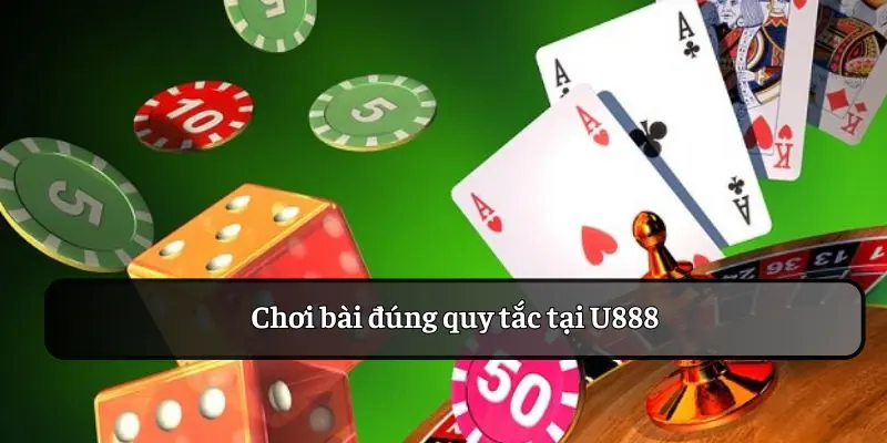 Chơi bài đúng quy tắc tại U888