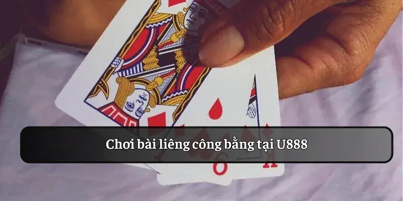 Chơi bài liêng công bằng tại U888