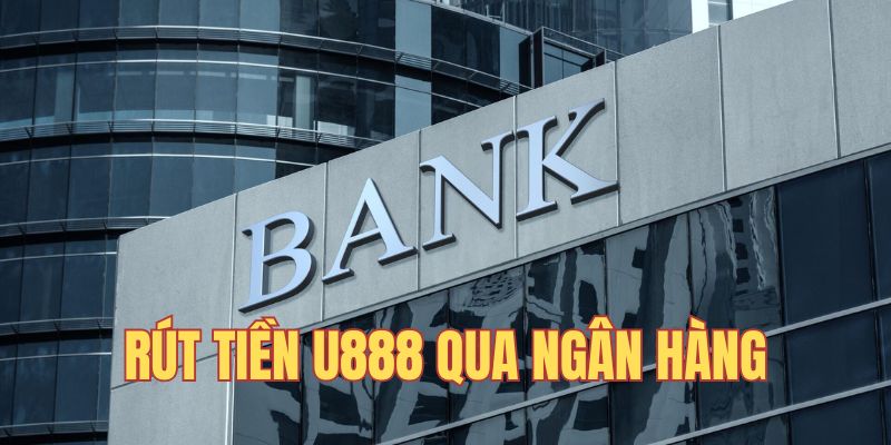 Dùng ngân hàng tiến hành rút tiền U888 có hạn mức lớn